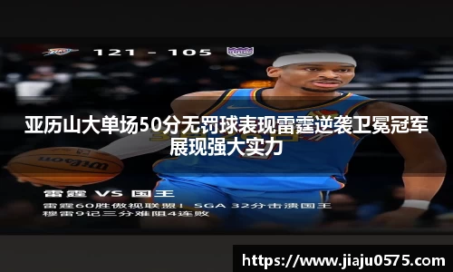 亚历山大单场50分无罚球表现雷霆逆袭卫冕冠军展现强大实力