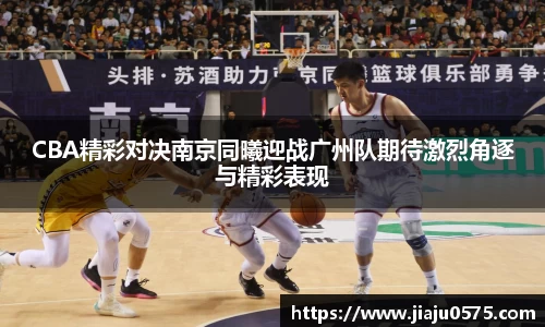 CBA精彩对决南京同曦迎战广州队期待激烈角逐与精彩表现