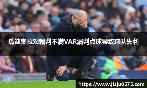 瓜迪奥拉对裁判不满VAR漏判点球导致球队失利